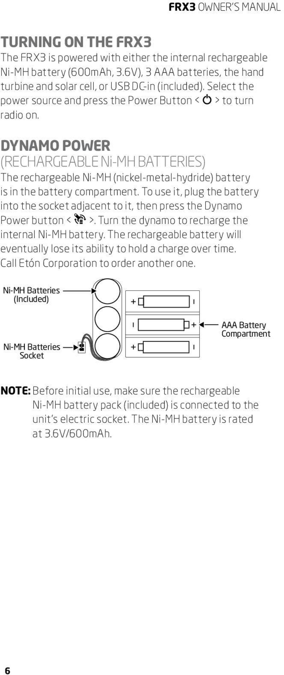 Dynamo power (Rechargeable Ni-MH Batteries) The rechargeable Ni-MH (nickel-metal-hydride) battery is in the battery compartment.