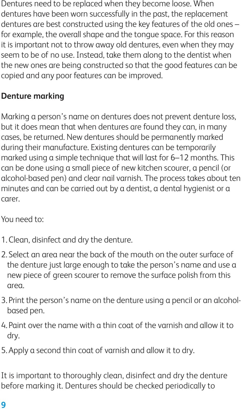 For this reason it is important not to throw away old dentures, even when they may seem to be of no use.