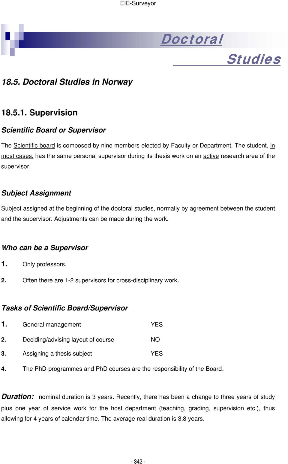 Subject Assignment Subject assigned at the beginning of the doctoral studies, normally by agreement between the student and the supervisor. Adjustments can be made during the work.