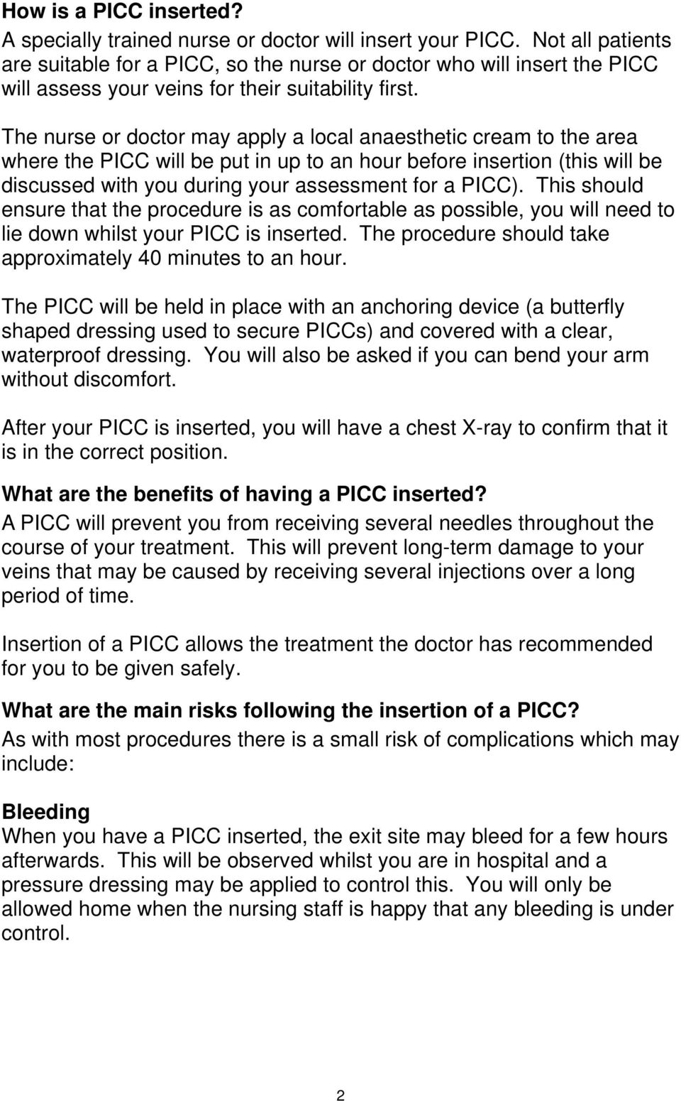 The nurse or doctor may apply a local anaesthetic cream to the area where the PICC will be put in up to an hour before insertion (this will be discussed with you during your assessment for a PICC).