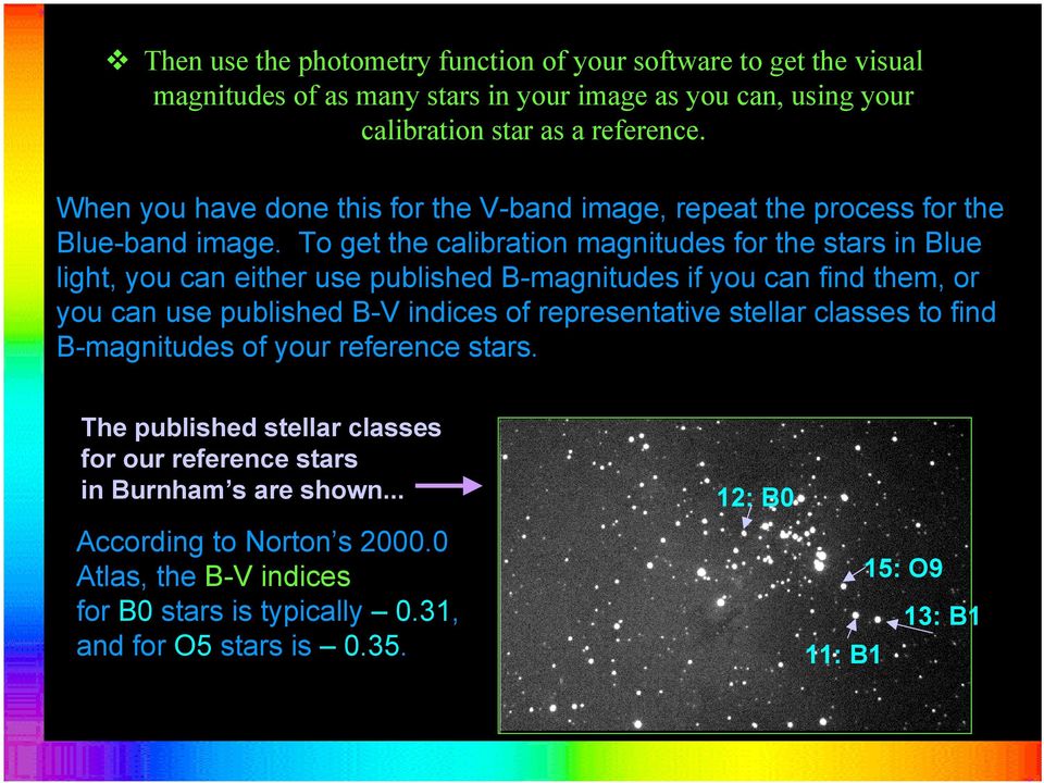 To get the calibration magnitudes for the stars in Blue light, you can either use published B-magnitudes if you can find them, or you can use published B-V indices of