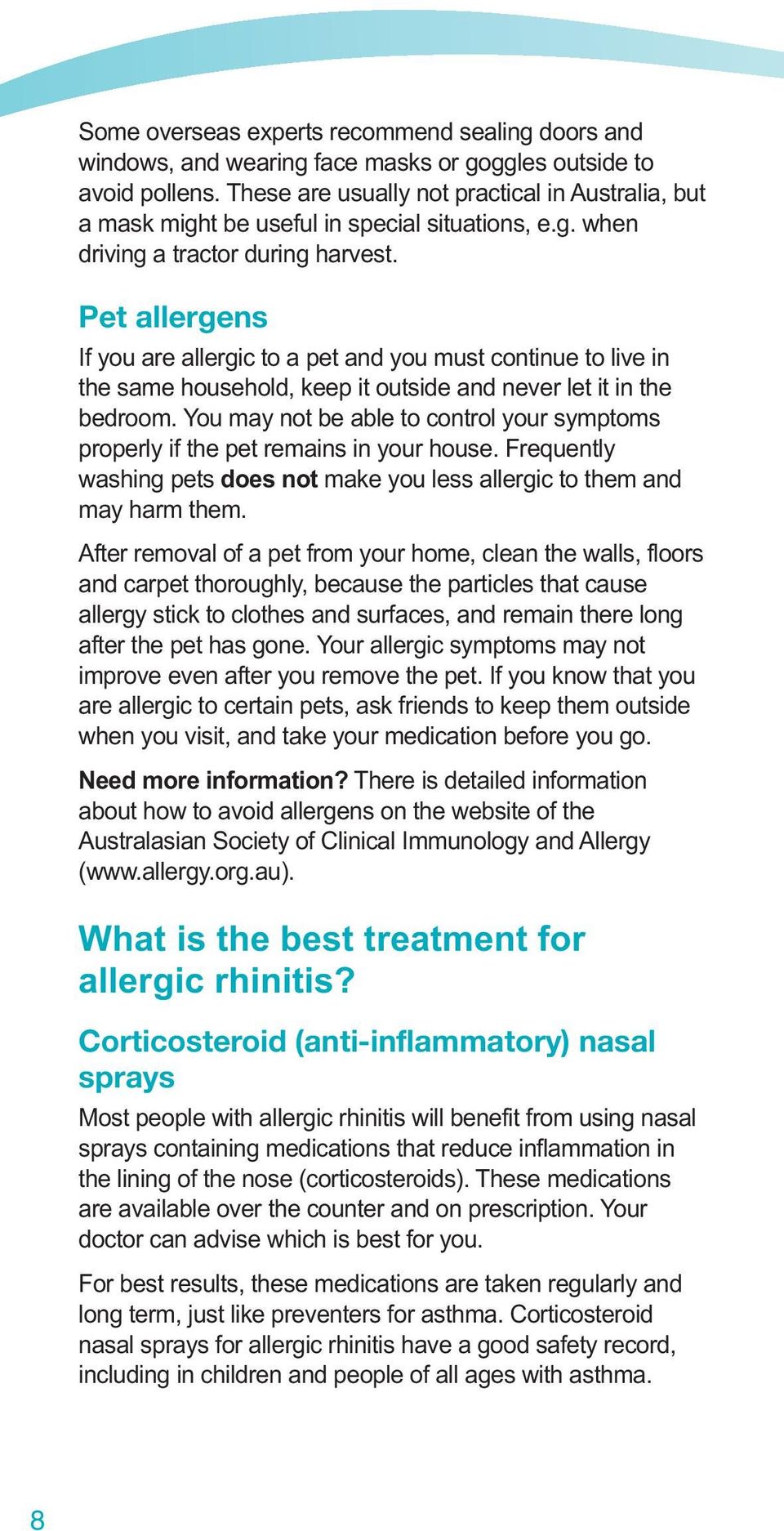 Pet allergens If you are allergic to a pet and you must continue to live in the same household, keep it outside and never let it in the bedroom.