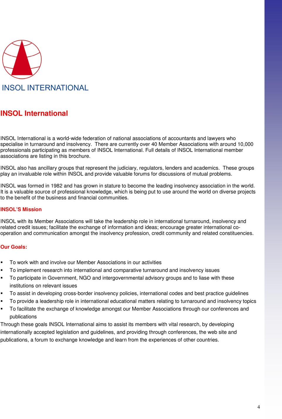 Full details of INSOL International member associations are listing in this brochure. INSOL also has ancillary groups that represent the judiciary, regulators, lenders and academics.