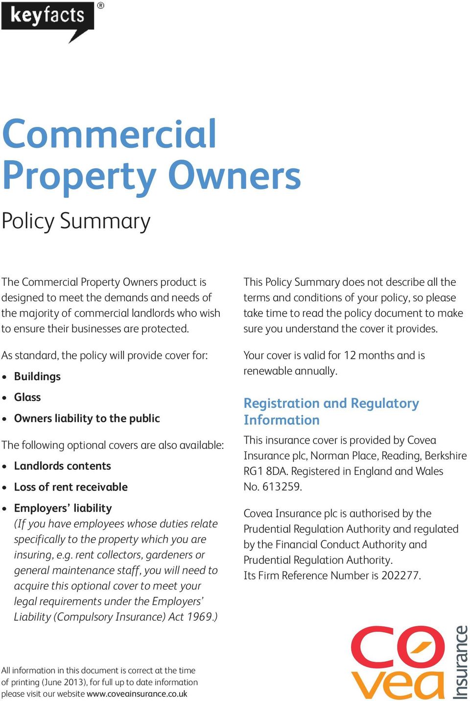 As standard, the policy will provide cover for: Buildings Glass Owners liability to the public The following optional covers are also available: Landlords contents Loss of rent receivable Employers