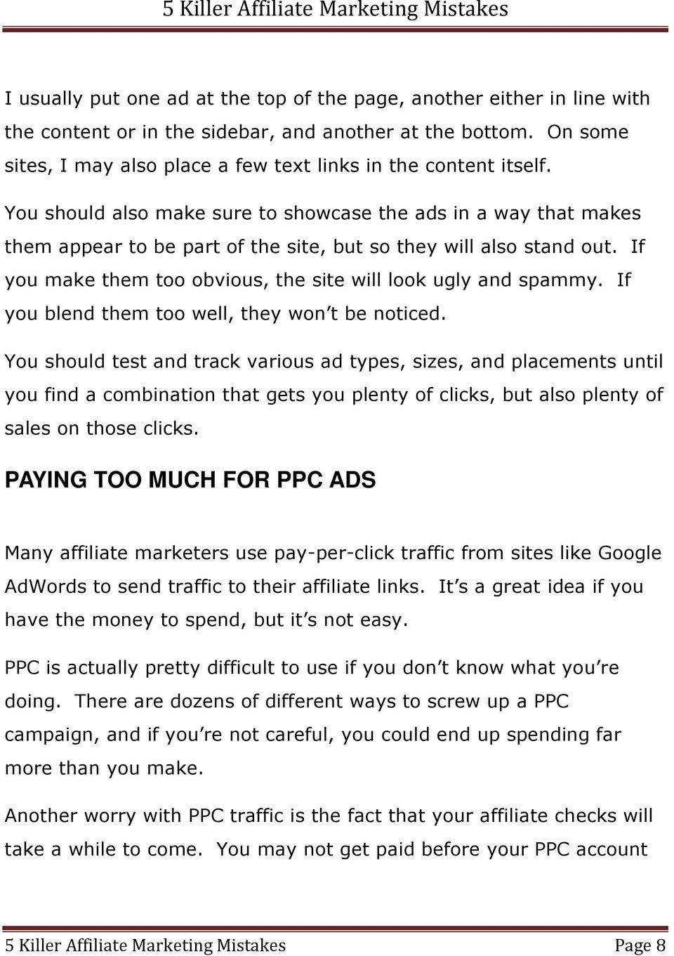 You should also make sure to showcase the ads in a way that makes them appear to be part of the site, but so they will also stand out. If you make them too obvious, the site will look ugly and spammy.