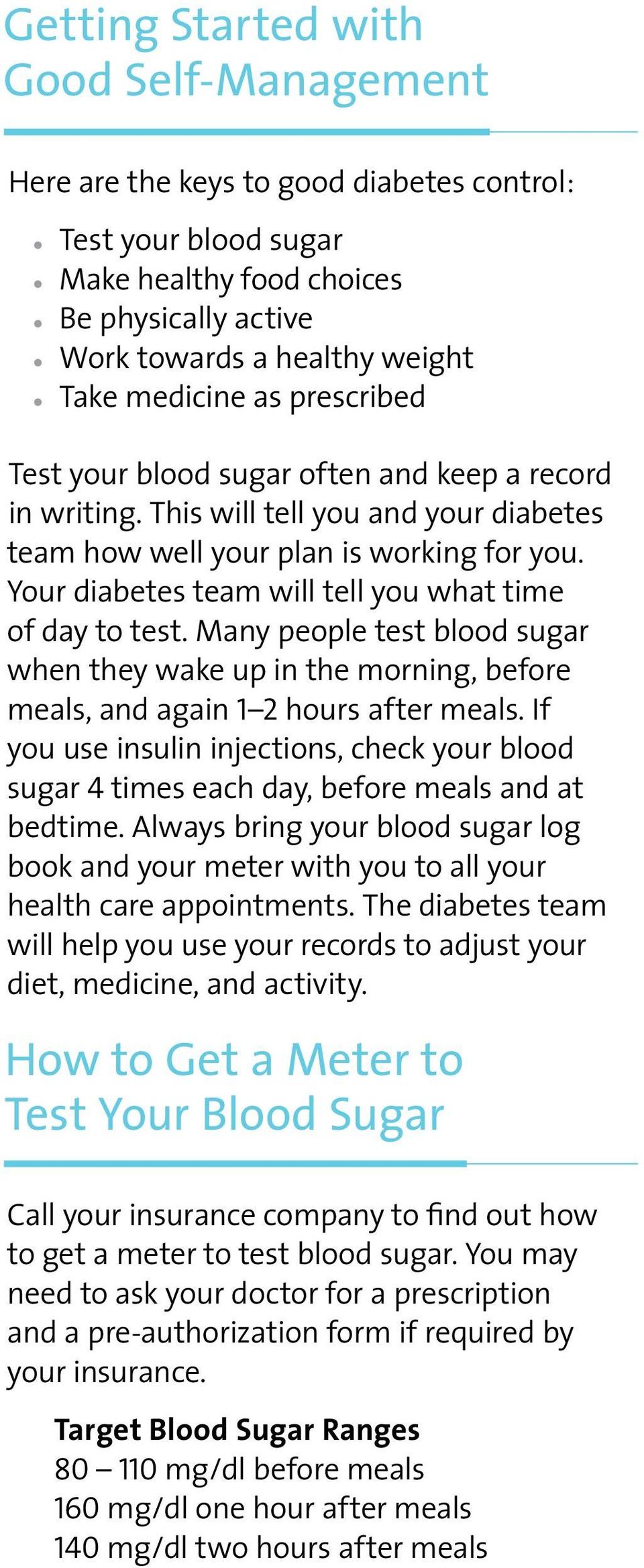 Your diabetes team will tell you what time of day to test. Many people test blood sugar when they wake up in the morning, before meals, and again 1 2 hours after meals.