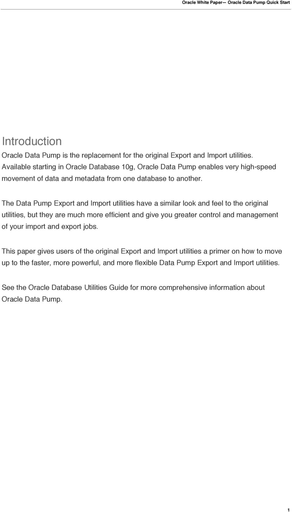 The Data Pump Export and Import utilities have a similar look and feel to the original utilities, but they are much more efficient and give you greater control and management of