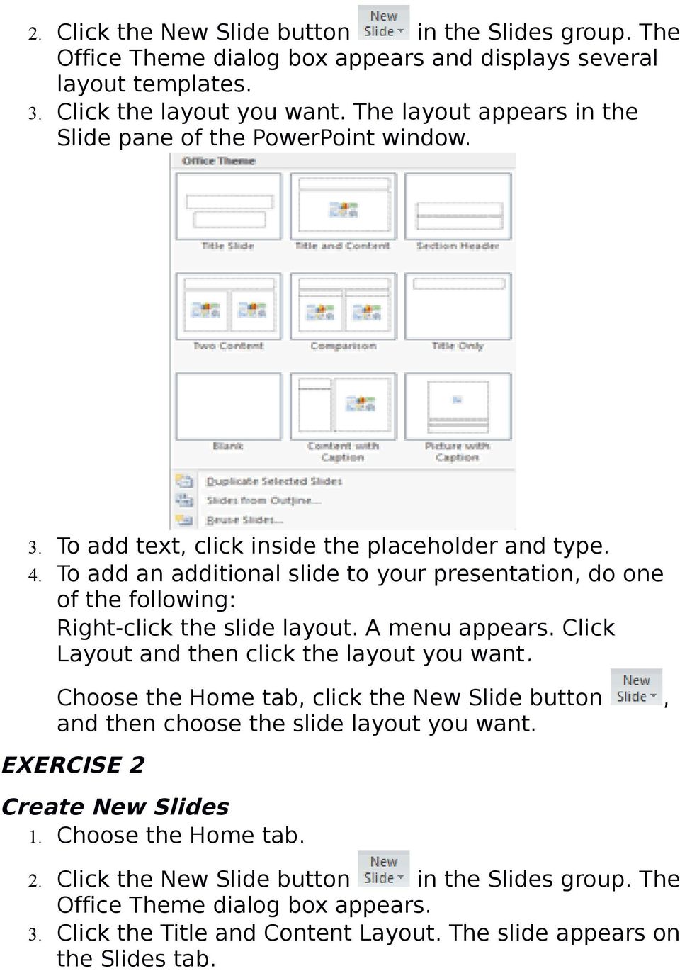 To add an additional slide to your presentation, do one of the following: Right-click the slide layout. A menu appears. Click Layout and then click the layout you want.