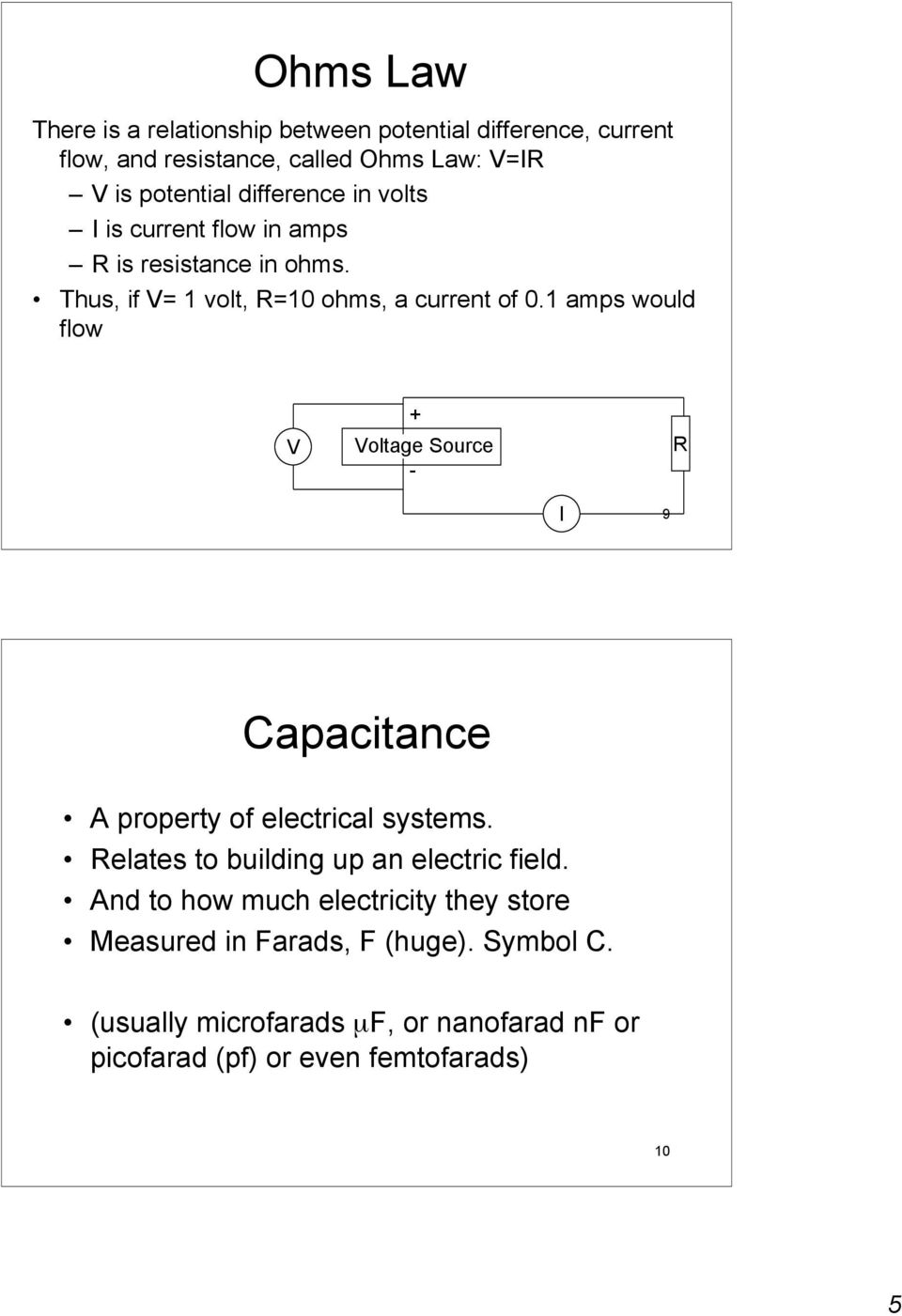 1 amps would flow V + Voltage Source - R I 9 Capacitance A property of electrical systems. Relates to building up an electric field.