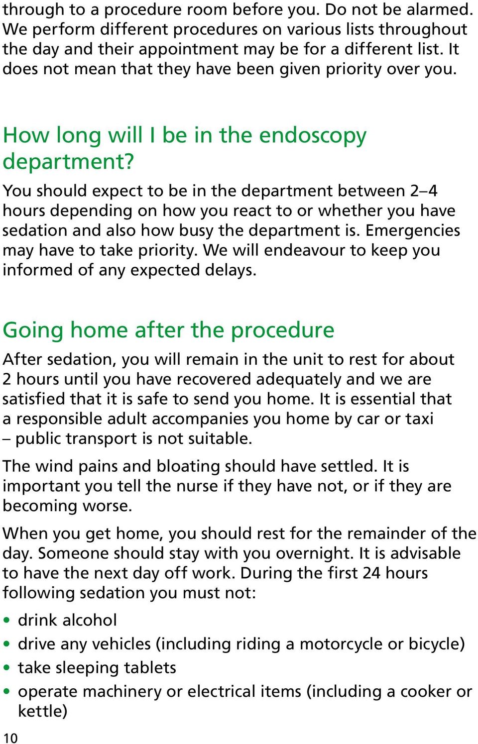 You should expect to be in the department between 2 4 hours depending on how you react to or whether you have sedation and also how busy the department is. Emergencies may have to take priority.