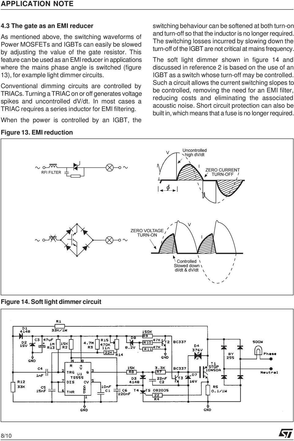 Conventional dimming circuits are controlled by TRIACs. Turning a TRIAC on or off generates voltage spikes and uncontrolled dv/dt. In most cases a TRIAC requires a series inductor for EMI filtering.