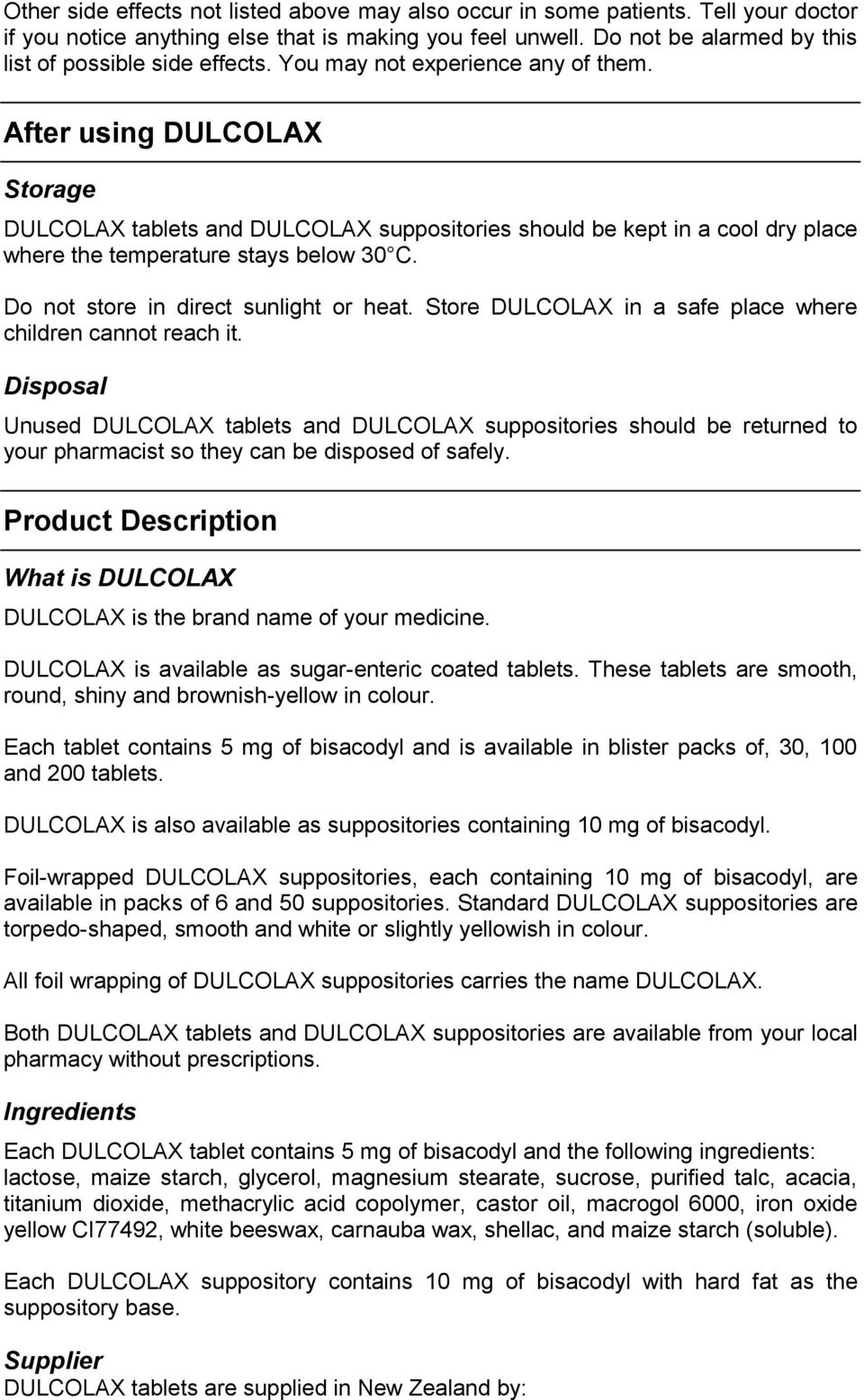 After using DULCOLAX Storage DULCOLAX tablets and DULCOLAX suppositories should be kept in a cool dry place where the temperature stays below 30 C. Do not store in direct sunlight or heat.