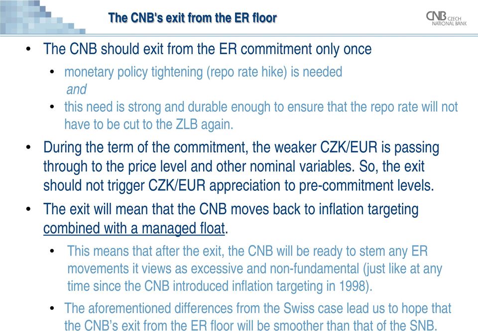 So, the exit should not trigger CZK/EUR appreciation to pre-commitment levels. The exit will mean that the CNB moves back to inflation targeting combined with a managed float.