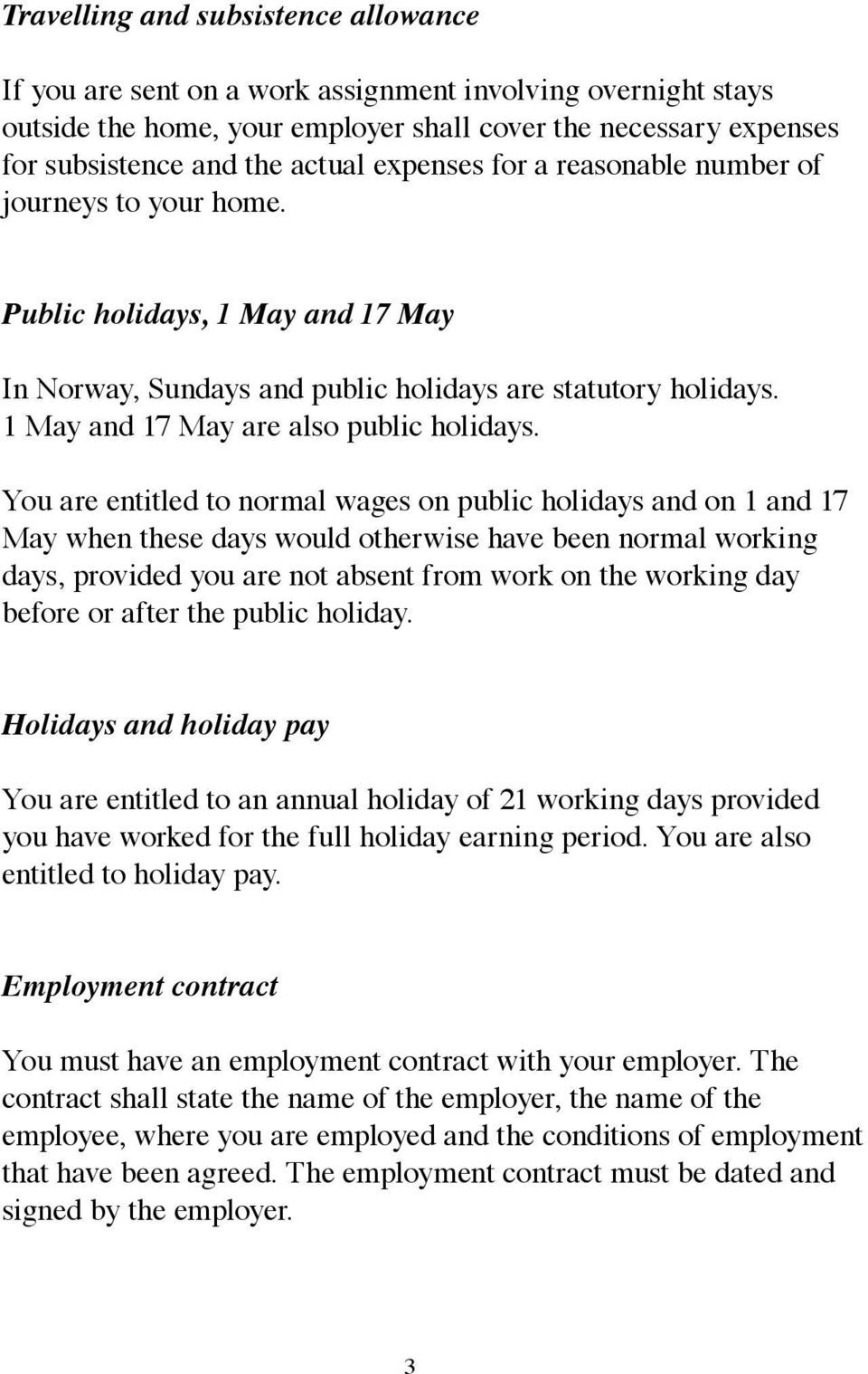 You are entitled to normal wages on public holidays and on 1 and 17 May when these days would otherwise have been normal working days, provided you are not absent from work on the working day before