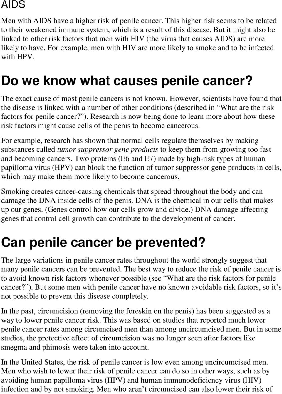 For example, men with HIV are more likely to smoke and to be infected with HPV. Do we know what causes penile cancer? The exact cause of most penile cancers is not known.