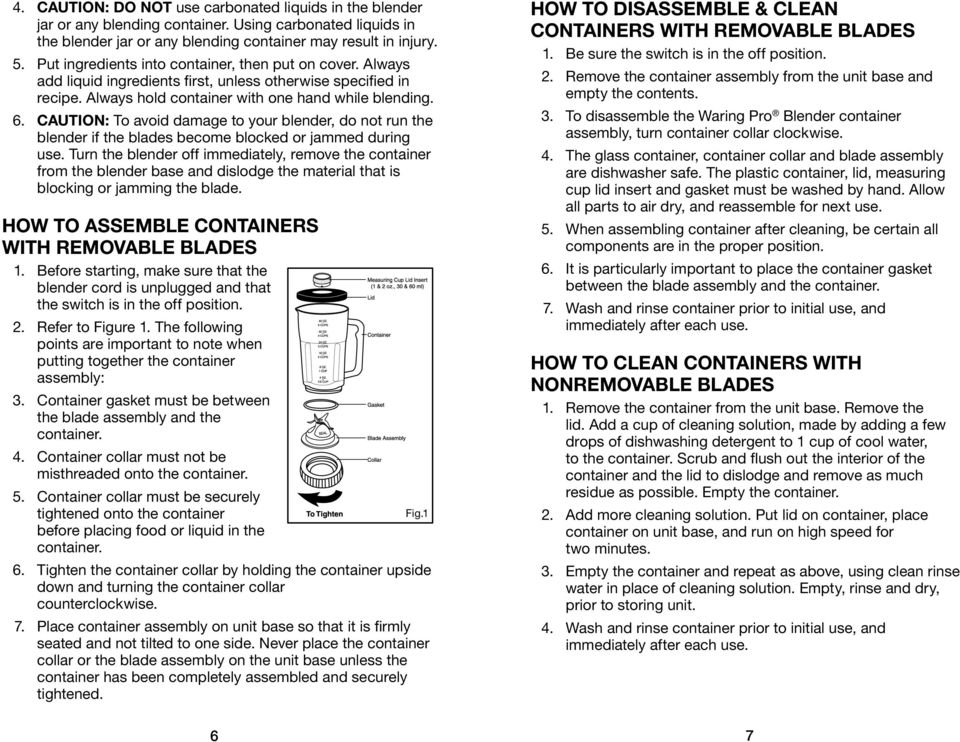 CAUTION: To avoid damage to your blender, do not run the blender if the blades become blocked or jammed during use.