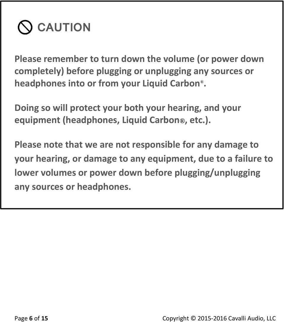 Doing so will protect your both your hearing, and your equipment (headphones, Liquid Carbon, etc.).