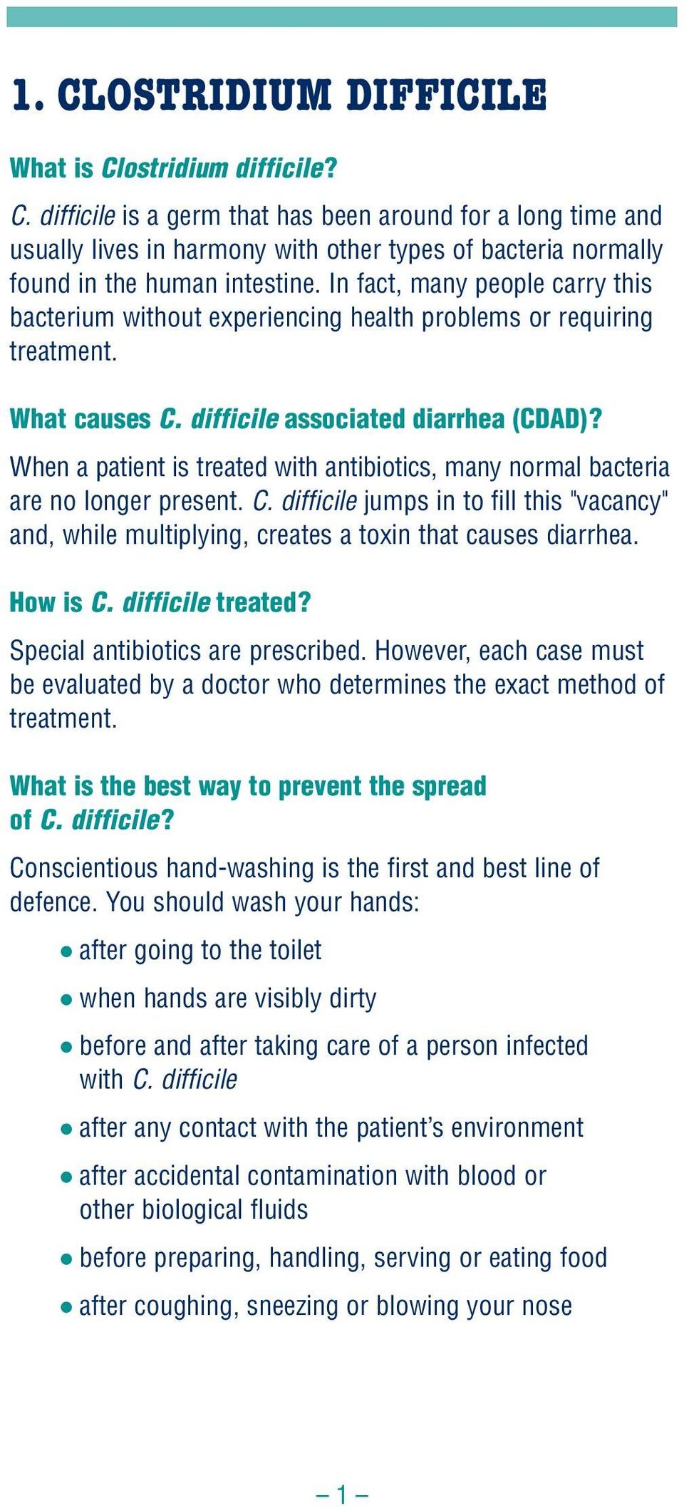 When a patient is treated with antibiotics, many normal bacteria are no longer present. C. difficile jumps in to fill this "vacancy" and, while multiplying, creates a toxin that causes diarrhea.