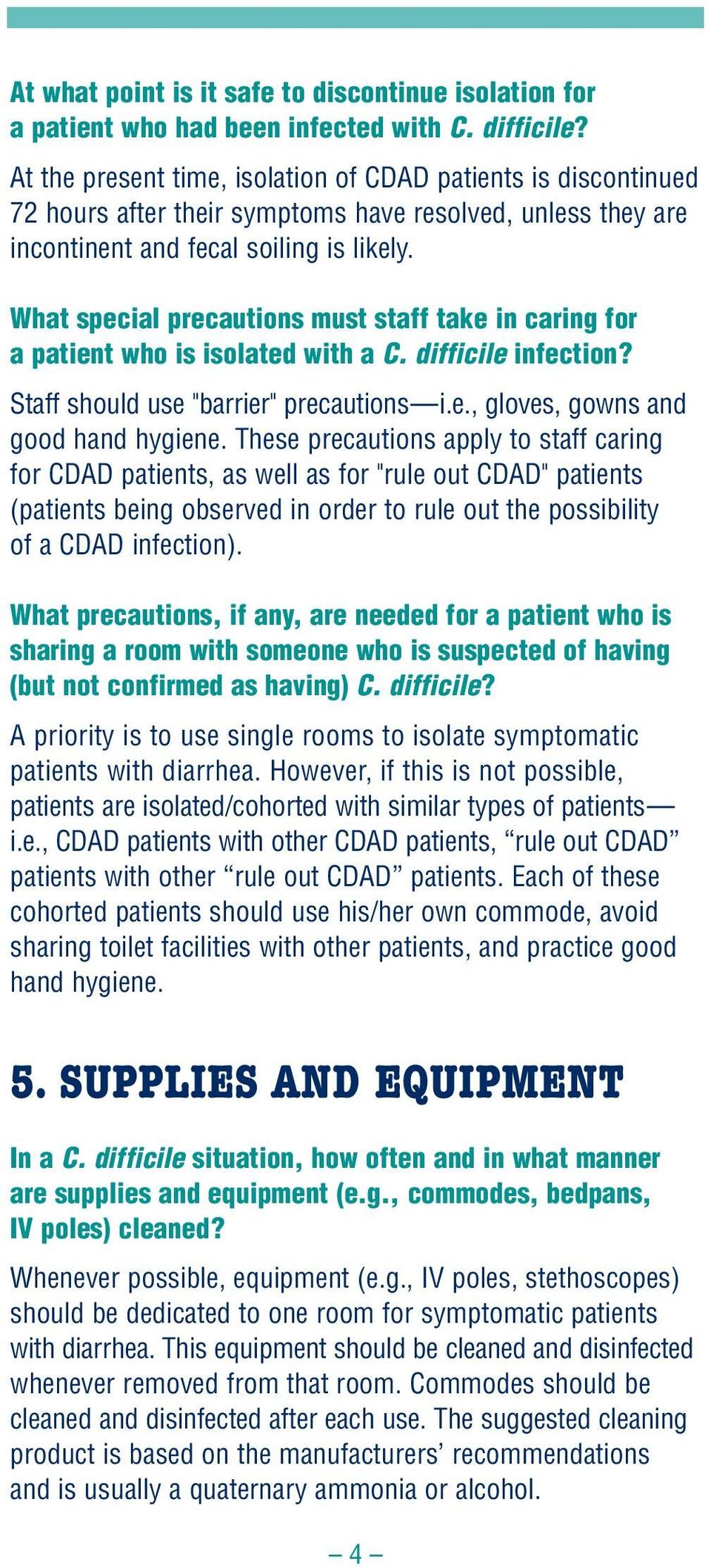 What special precautions must staff take in caring for a patient who is isolated with a C. difficile infection? Staff should use "barrier" precautions i.e., gloves, gowns and good hand hygiene.