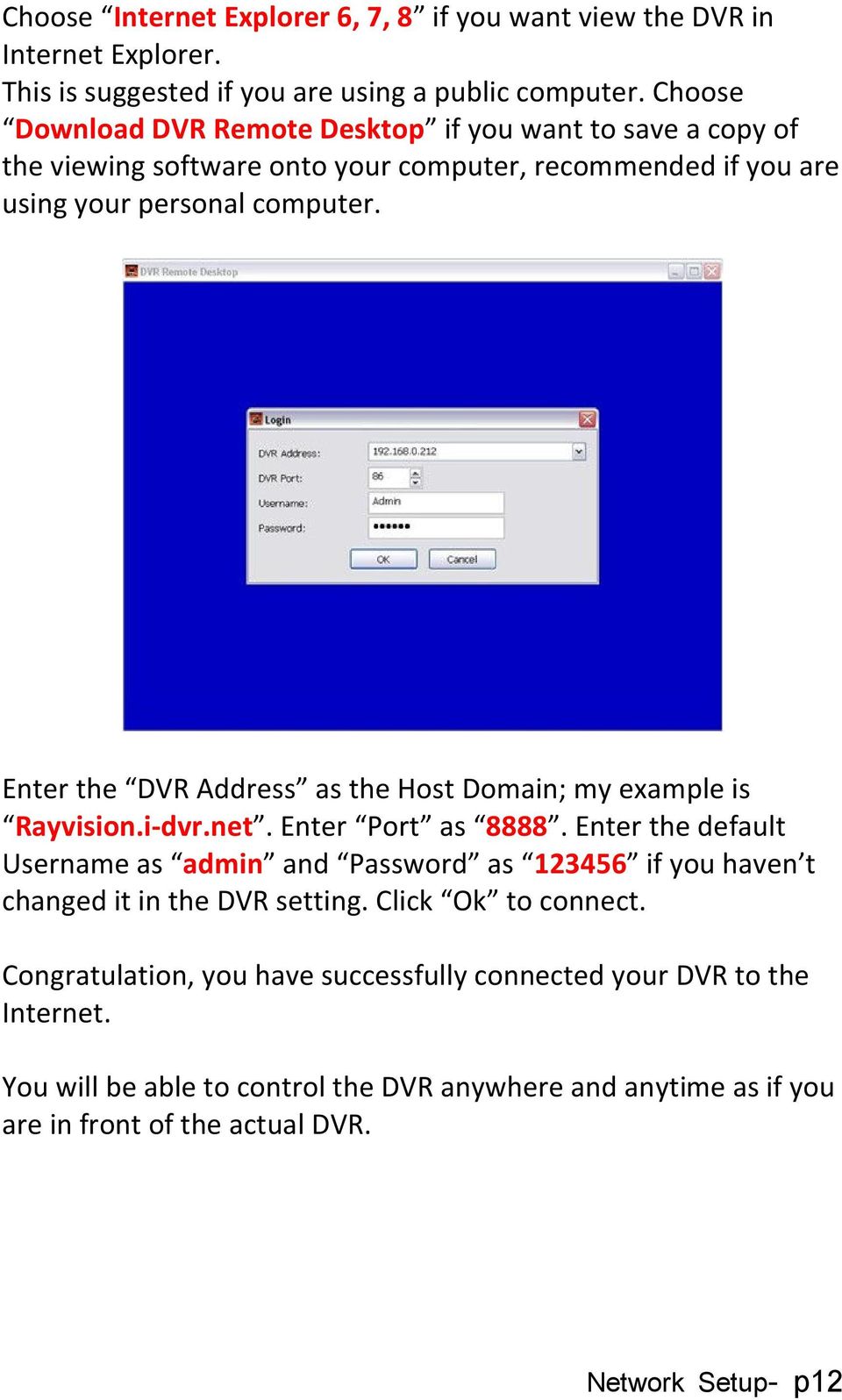 Enter the DVR Address as the Host Domain; my example is Rayvision.i-dvr.net. Enter Port as 8888.