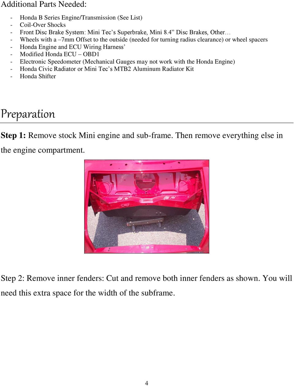 Electronic Speedometer (Mechanical Gauges may not work with the Honda Engine) - Honda Civic Radiator or Mini Tec s MTB2 Aluminum Radiator Kit - Honda Shifter Preparation Step 1: Remove