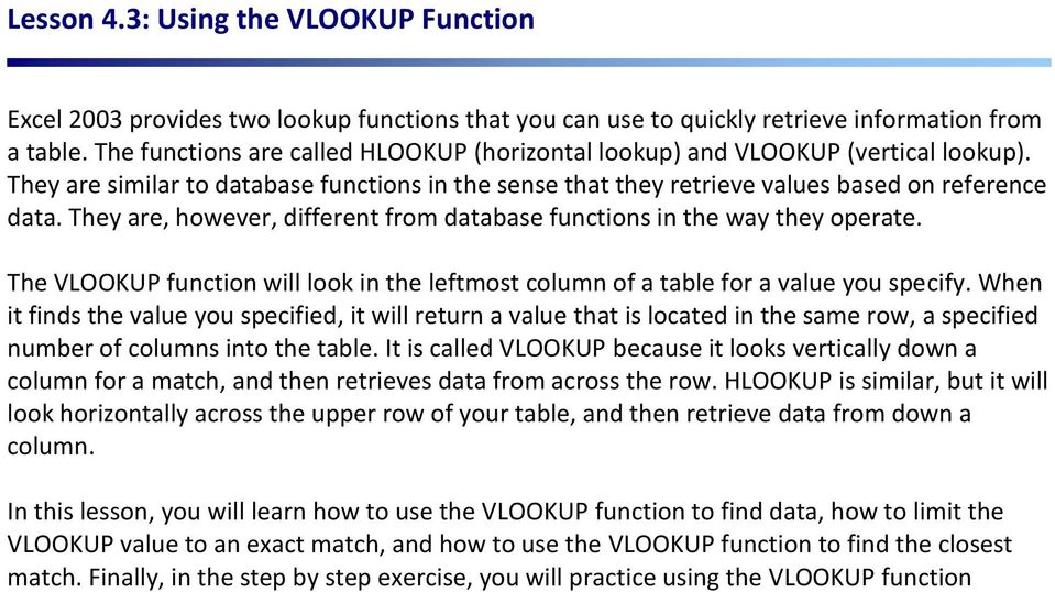 They are, however, different from database functions in the way they operate. The VLOOKUP function will look in the leftmost column of a table for a value you specify.