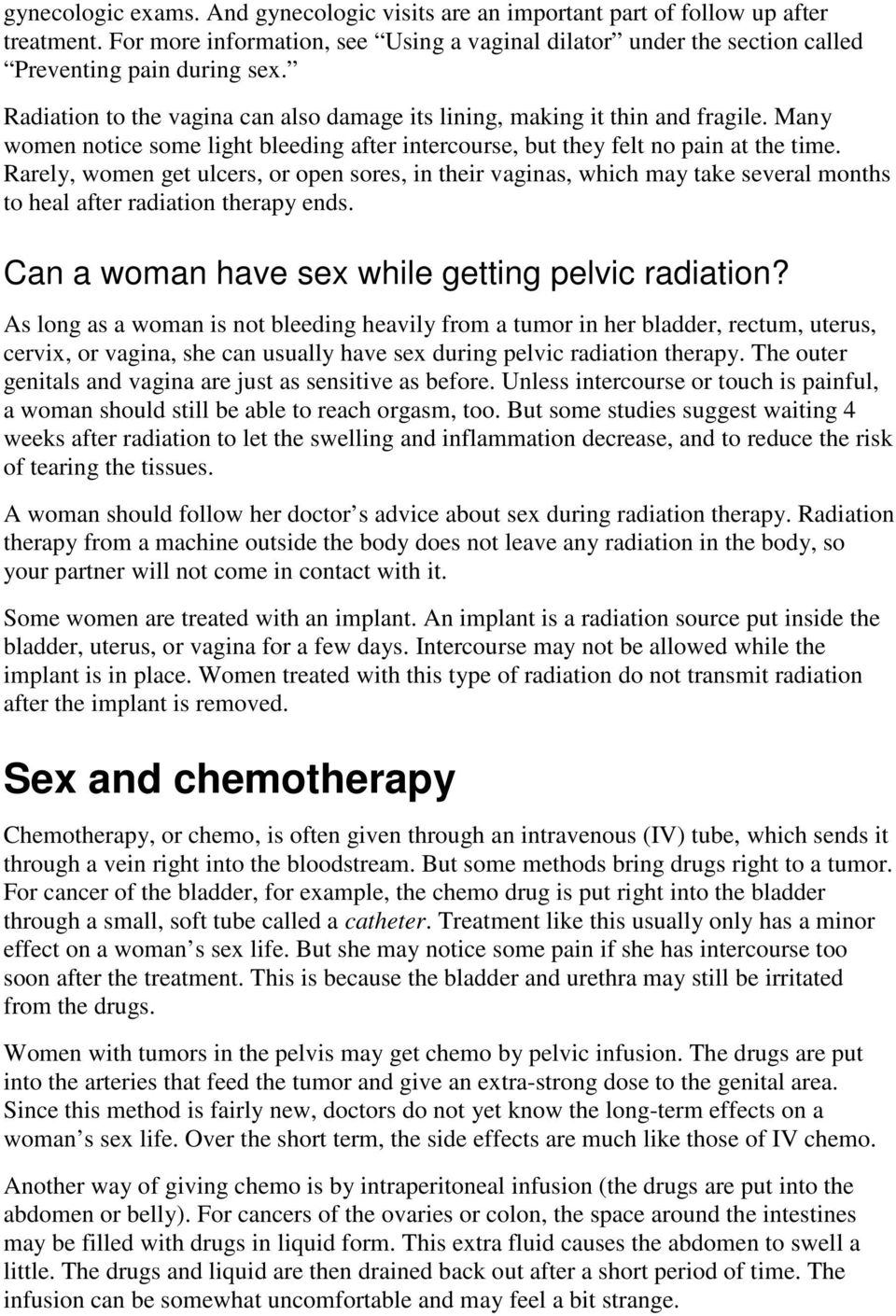 Rarely, women get ulcers, or open sores, in their vaginas, which may take several months to heal after radiation therapy ends. Can a woman have sex while getting pelvic radiation?
