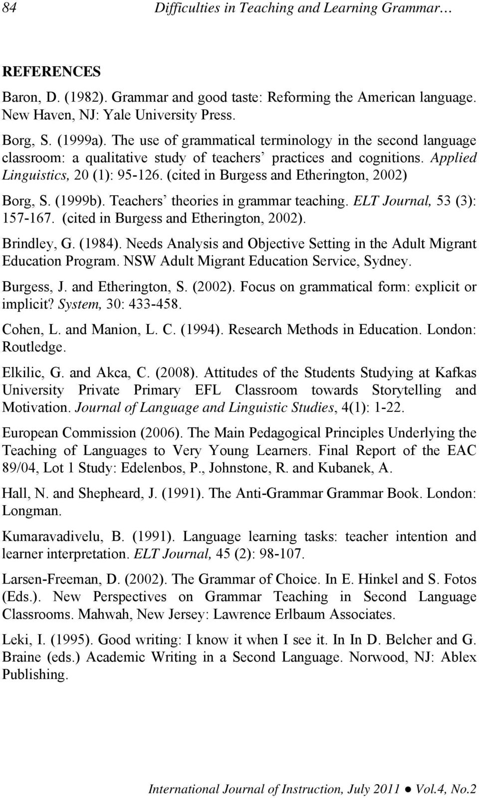 (cited in Burgess and Etherington, 2002) Borg, S. (1999b). Teachers theories in grammar teaching. ELT Journal, 53 (3): 157-167. (cited in Burgess and Etherington, 2002). Brindley, G. (1984).