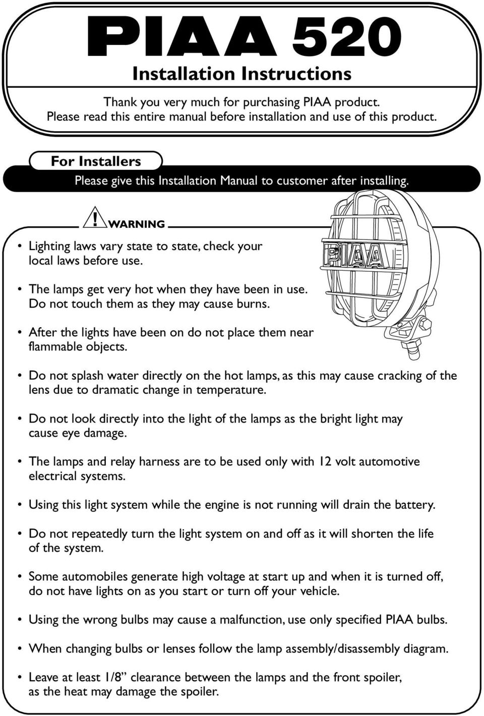 The lamps get very hot when they have been in use. Do not touch them as they may cause burns. After the lights have been on do not place them near flammable objects.