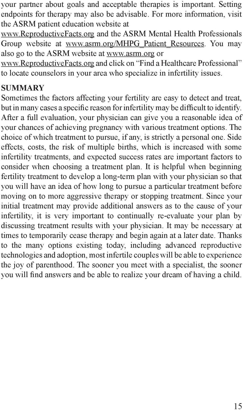 SUMMARY Sometimes the factors affecting your fertility are easy to detect and treat, but in many cases a specific reason for infertility may be difficult to identify.