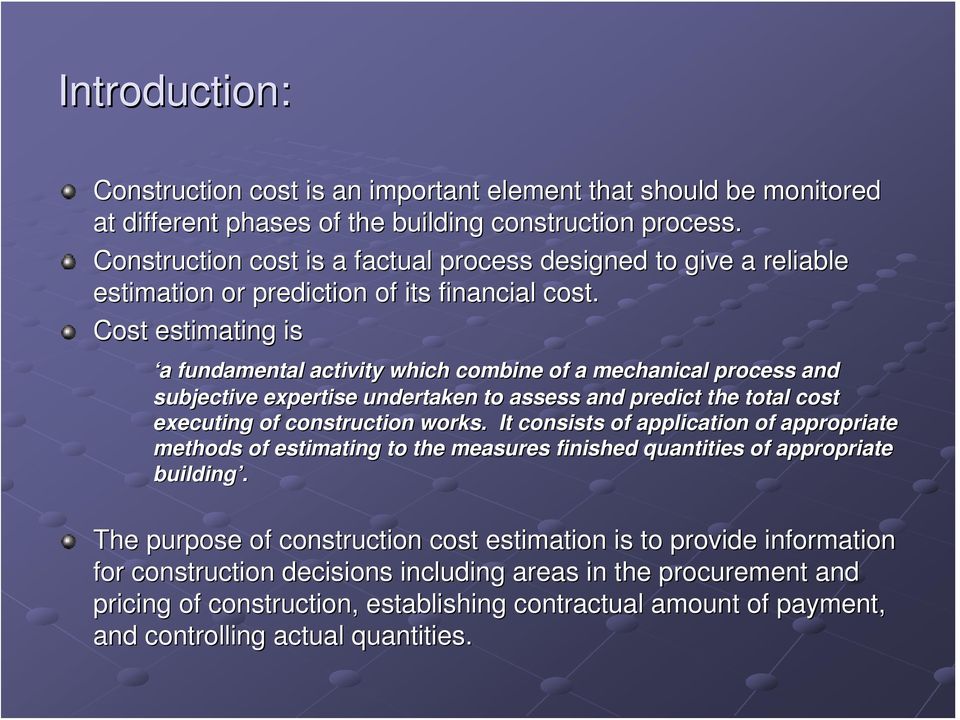 Cost estimating is a a fundamental activity which combine of a mechanical process and subjective expertise undertaken to assess and predict the total cost executing of construction works.