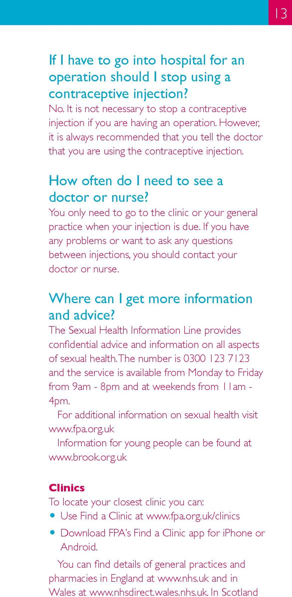 You only need to go to the clinic or your general practice when your injection is due. If you have any problems or want to ask any questions between, you should contact your doctor or nurse.