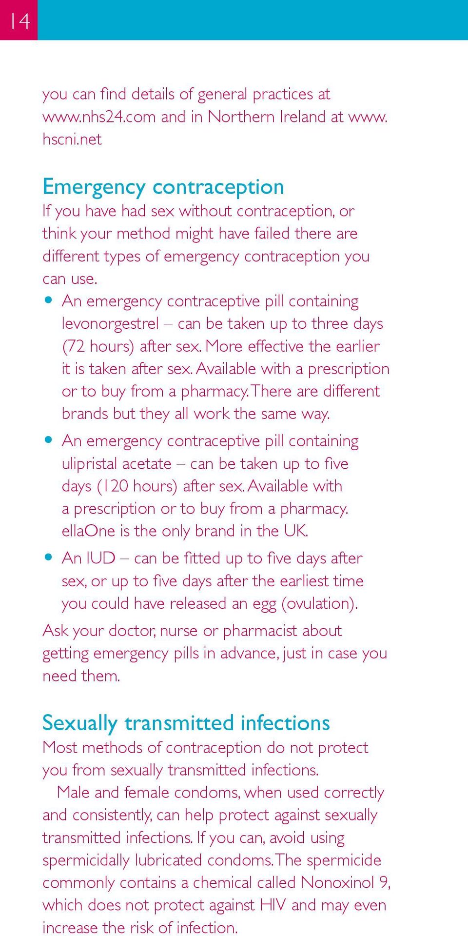 O An emergency contraceptive pill containing levonorgestrel can be taken up to three days (72 hours) after sex. More effective the earlier it is taken after sex.