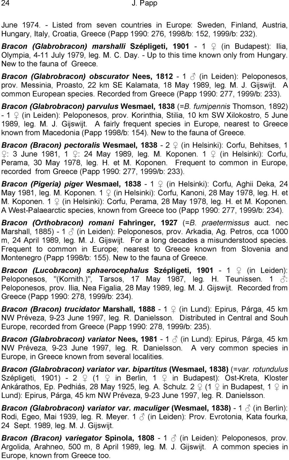 Bracon (Glabrobracon) obscurator Nees, 1812-1 (in Leiden): Peloponesos, prov. Messinia, Proasto, 22 km SE Kalamata, 18 May 1989, leg. M. J. Gijswijt. A common European species.