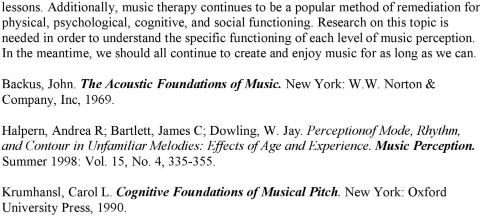In the meantime, we should all continue to create and enjoy music for as long as we can. Backus, John. The Acoustic Foundations of Music. New York: W.W. Norton & Company, Inc, 1969.