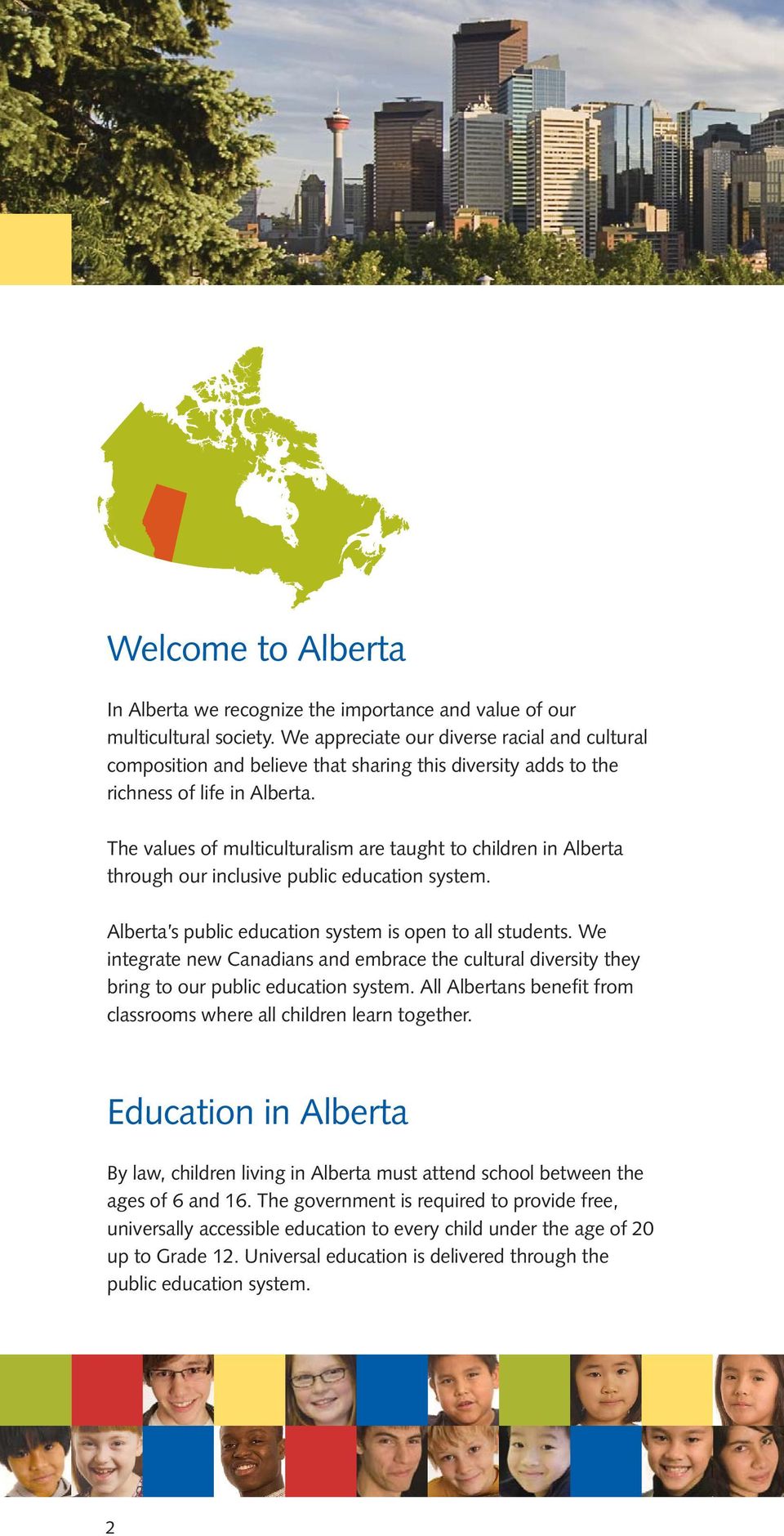 The values of multiculturalism are taught to children in Alberta through our inclusive public education system. Alberta s public education system is open to all students.