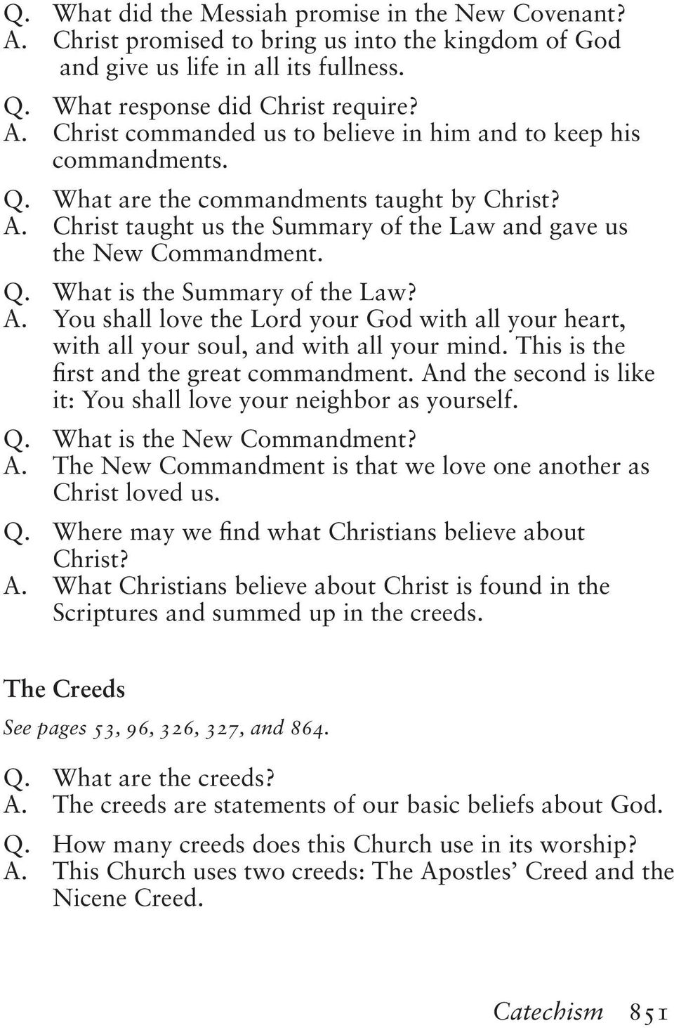 This is the first and the great commandment. And the second is like it: You shall love your neighbor as yourself. Q. What is the New Commandment? A. The New Commandment is that we love one another as Christ loved us.