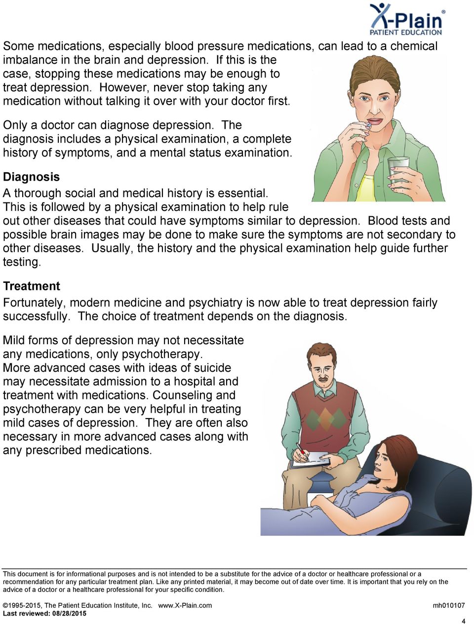 Only a doctor can diagnose depression. The diagnosis includes a physical examination, a complete history of symptoms, and a mental status examination.