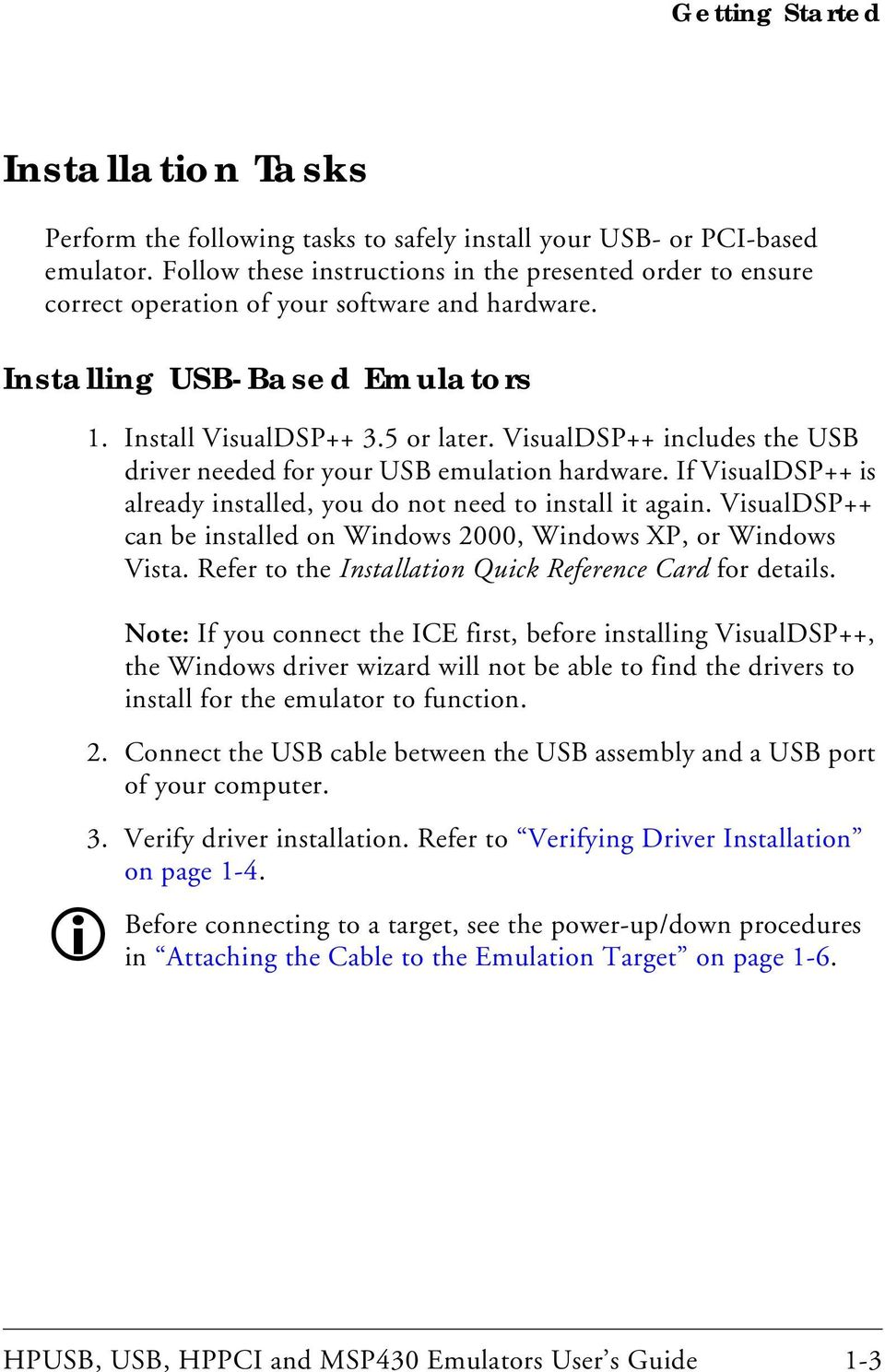 VisualDSP++ includes the USB driver needed for your USB emulation hardware. If VisualDSP++ is already installed, you do not need to install it again.