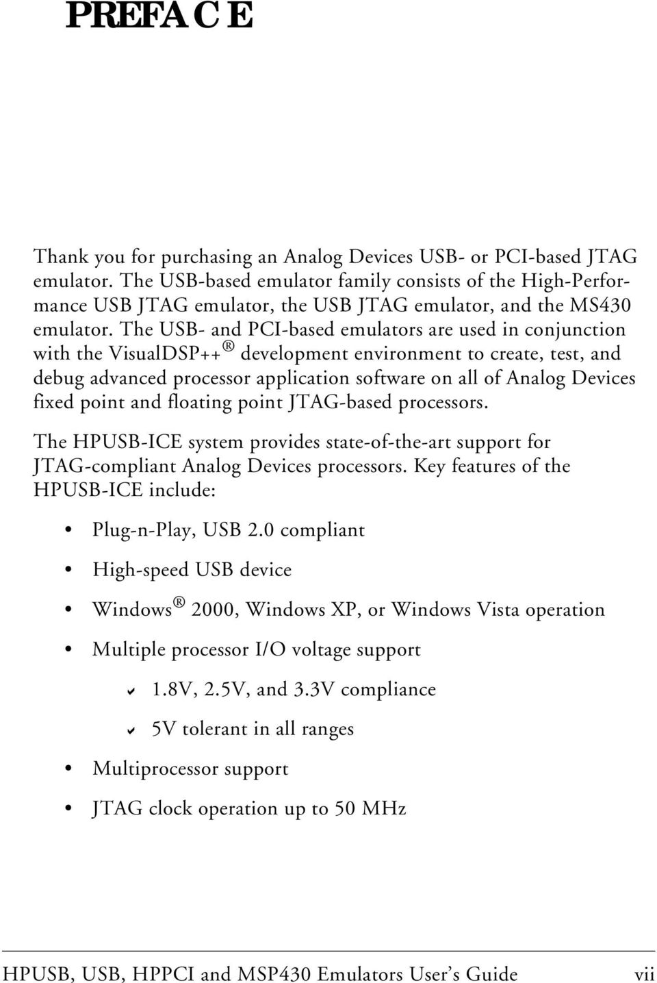 The USB- and PCI-based emulators are used in conjunction with the VisualDSP++ development environment to create, test, and debug advanced processor application software on all of Analog Devices fixed