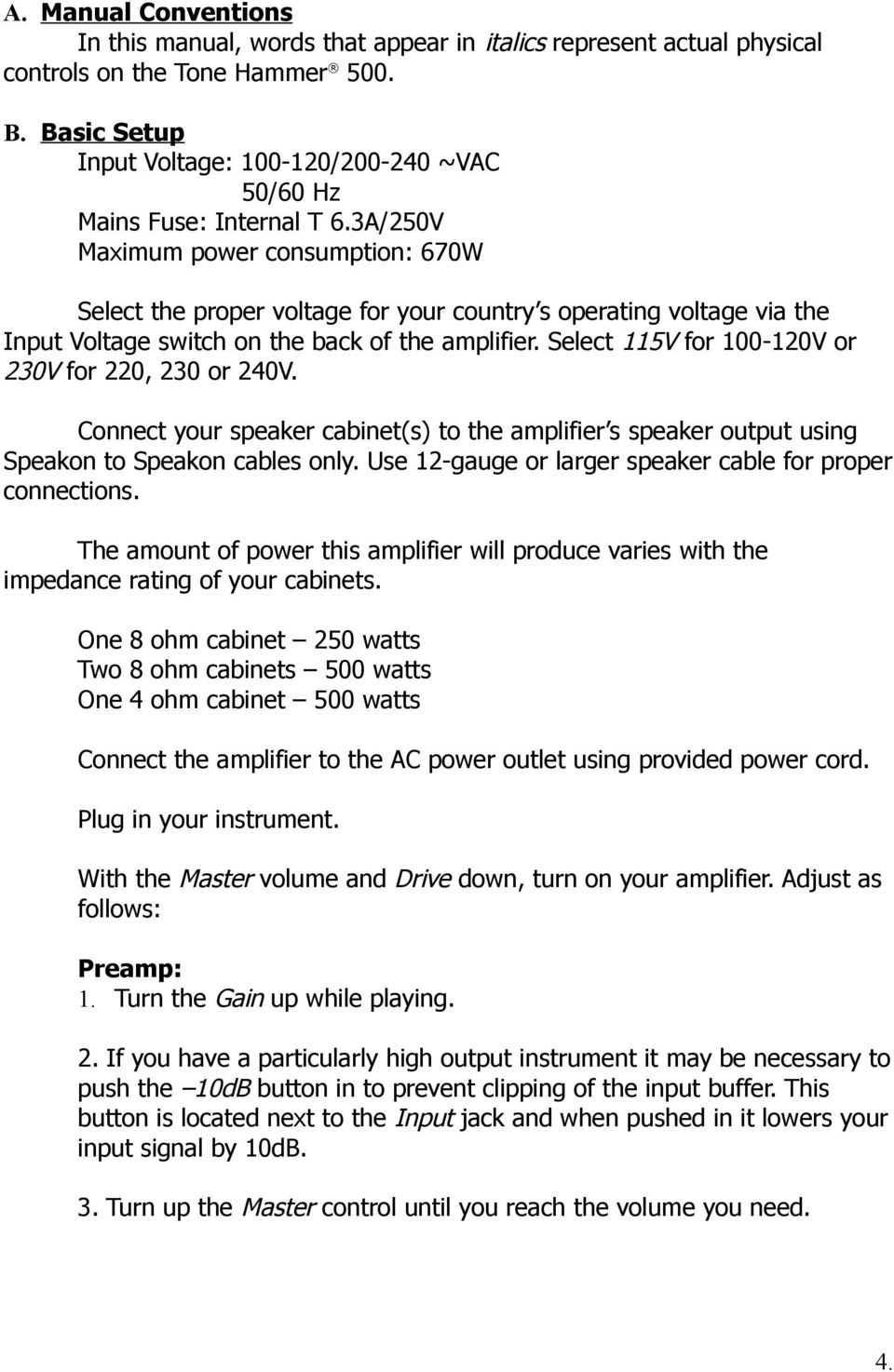 3A/250V Maximum power consumption: 670W Select the proper voltage for your country s operating voltage via the Input Voltage switch on the back of the amplifier.