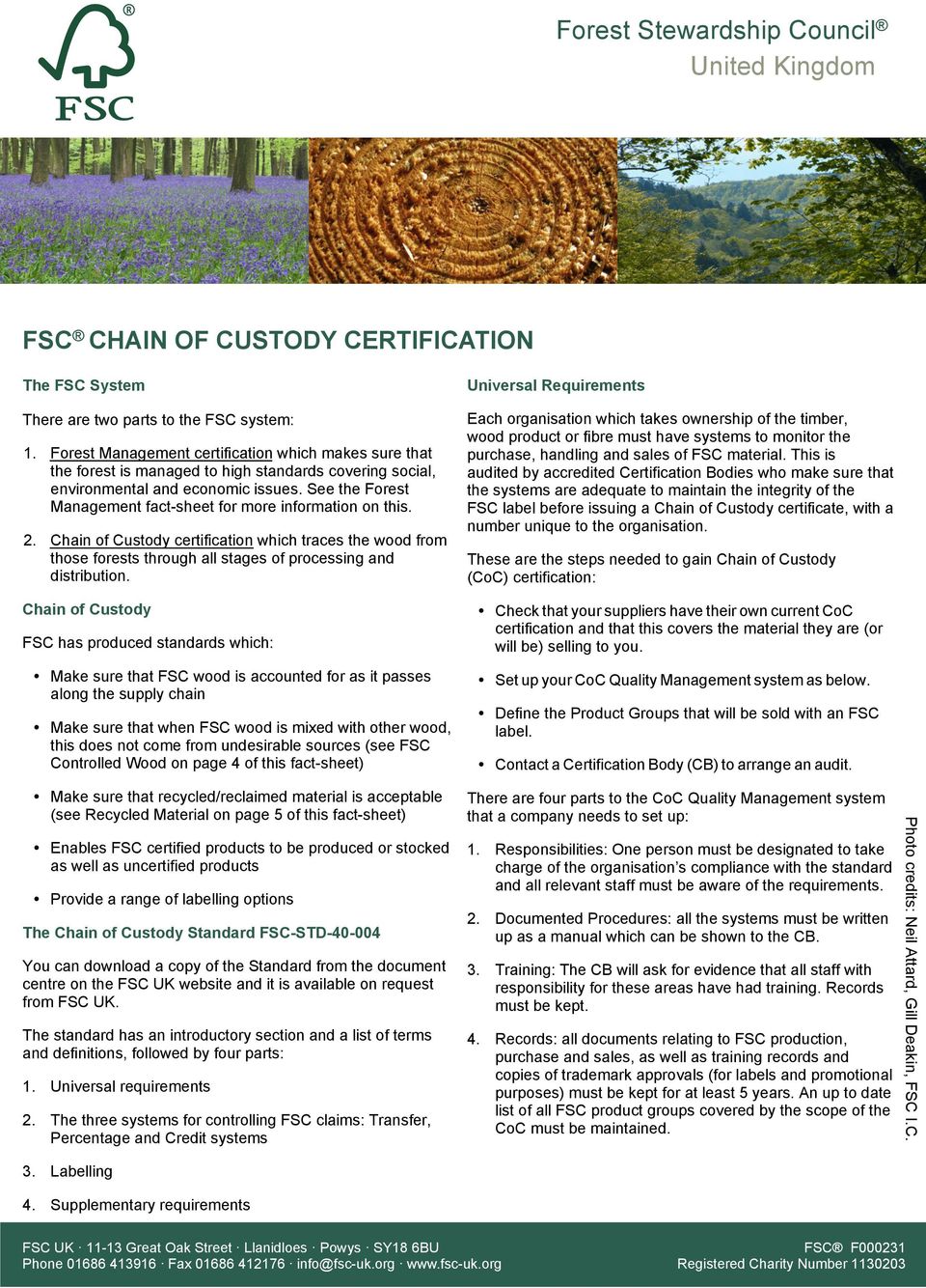 See the Forest Management fact-sheet for more information on this. 2. Chain of Custody certification which traces the wood from those forests through all stages of processing and distribution.