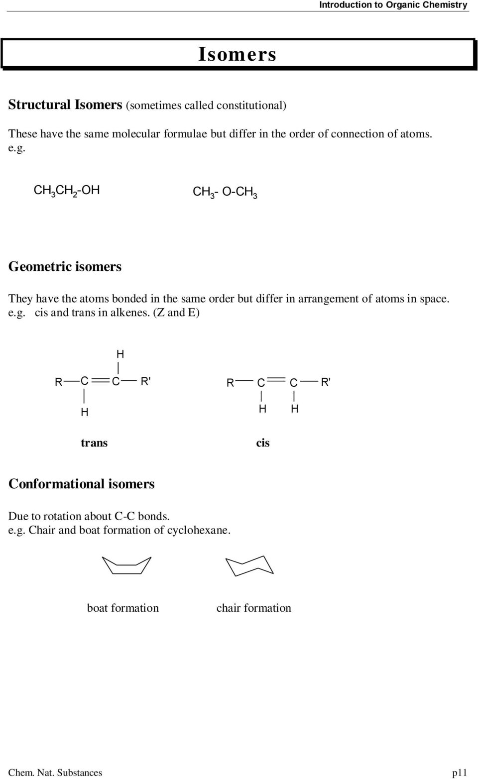 C 2 - - - Geometric isomers They have the atoms bonded in the same order but differ in arrangement of atoms in space. e.g. cis and trans in alkenes.