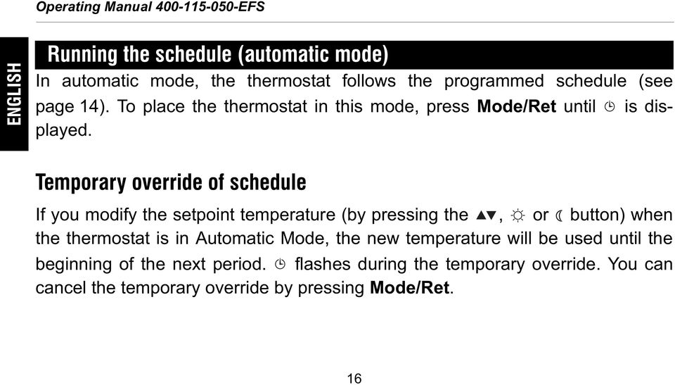 Temporary override of schedule If you modify the setpoint temperature (by pressing the, or button) when the thermostat is in Automatic