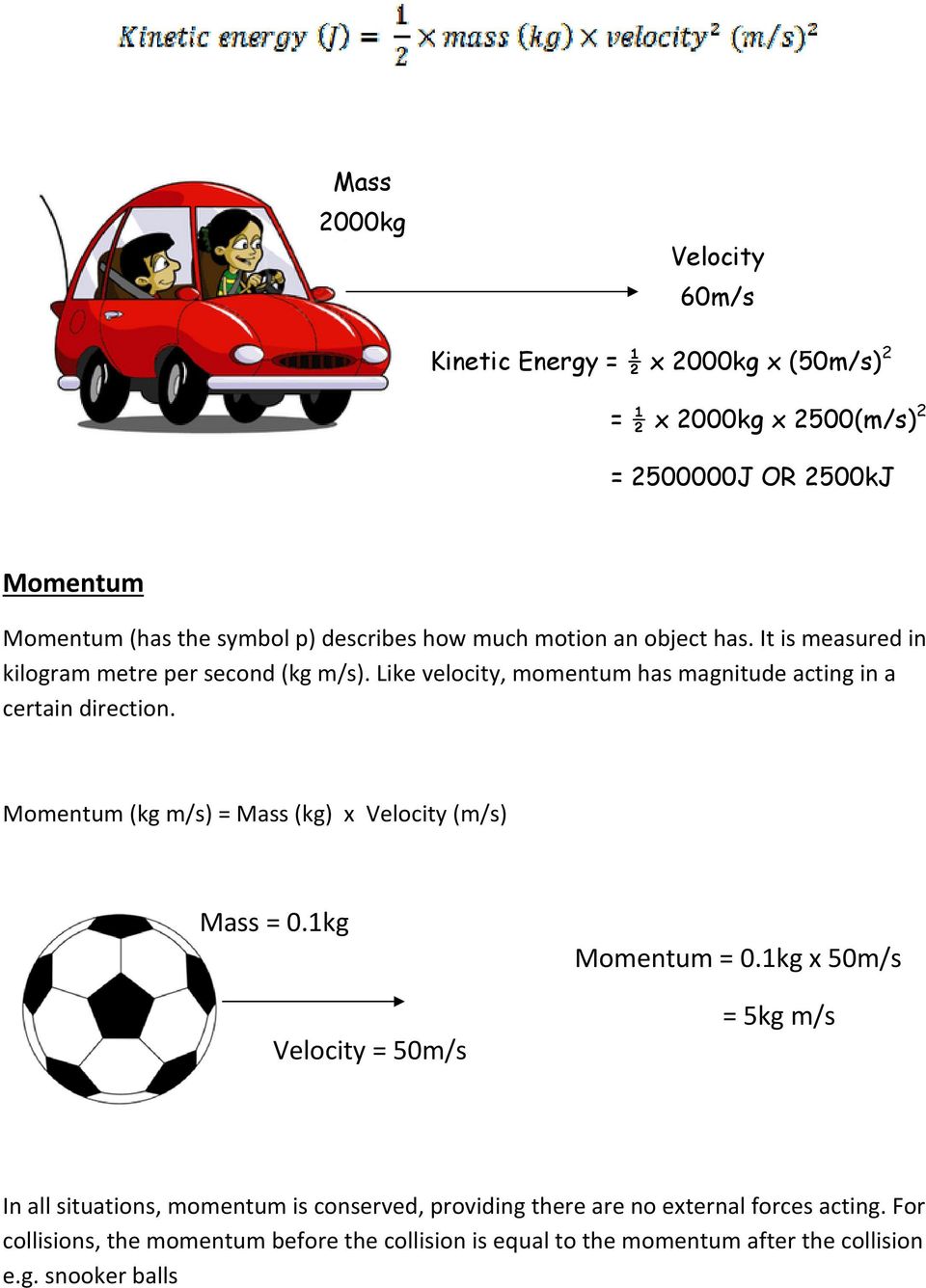 Like velocity, momentum has magnitude acting in a certain direction. Momentum (kg m/s) = Mass (kg) x Velocity (m/s) Mass = 0.