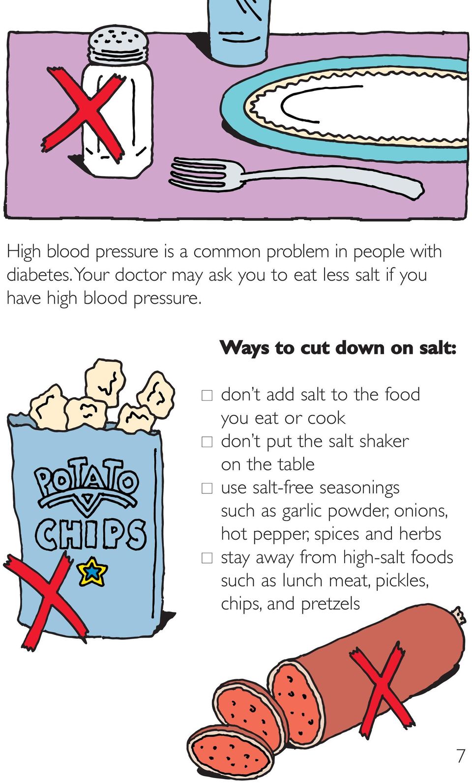 Ways to cut down on salt: don t add salt to the food you eat or cook don t put the salt shaker on the