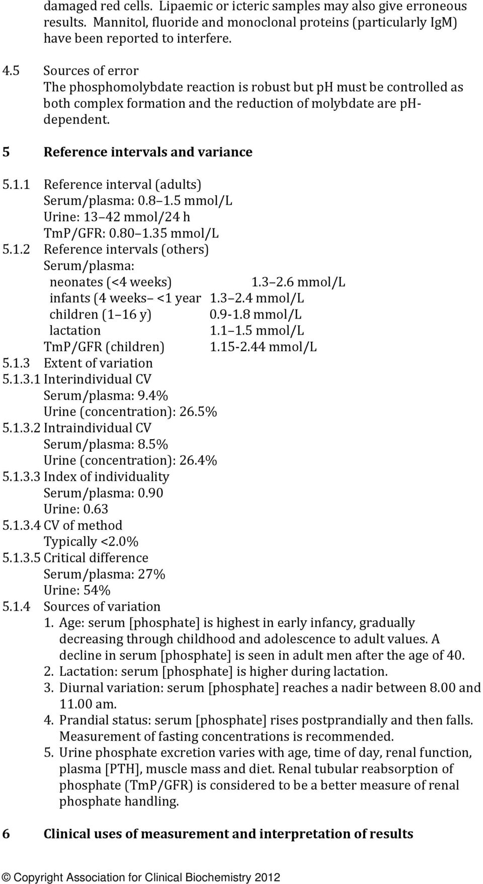 1 Reference interval (adults) Serum/plasma: 0.8 1.5 mmol/l Urine: 13 42 mmol/24 h TmP/GFR: 0.80 1.35 mmol/l 5.1.2 Reference intervals (others) Serum/plasma: neonates (<4 weeks) 1.3 2.