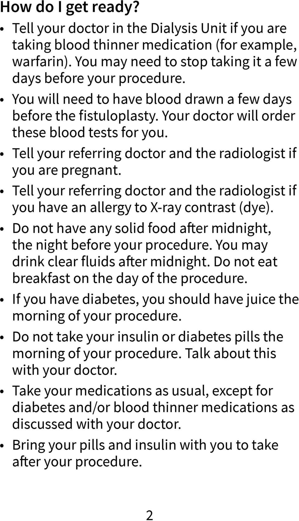 Tell your referring doctor and the radiologist if you have an allergy to X-ray contrast (dye). Do not have any solid food after midnight, the night before your procedure.