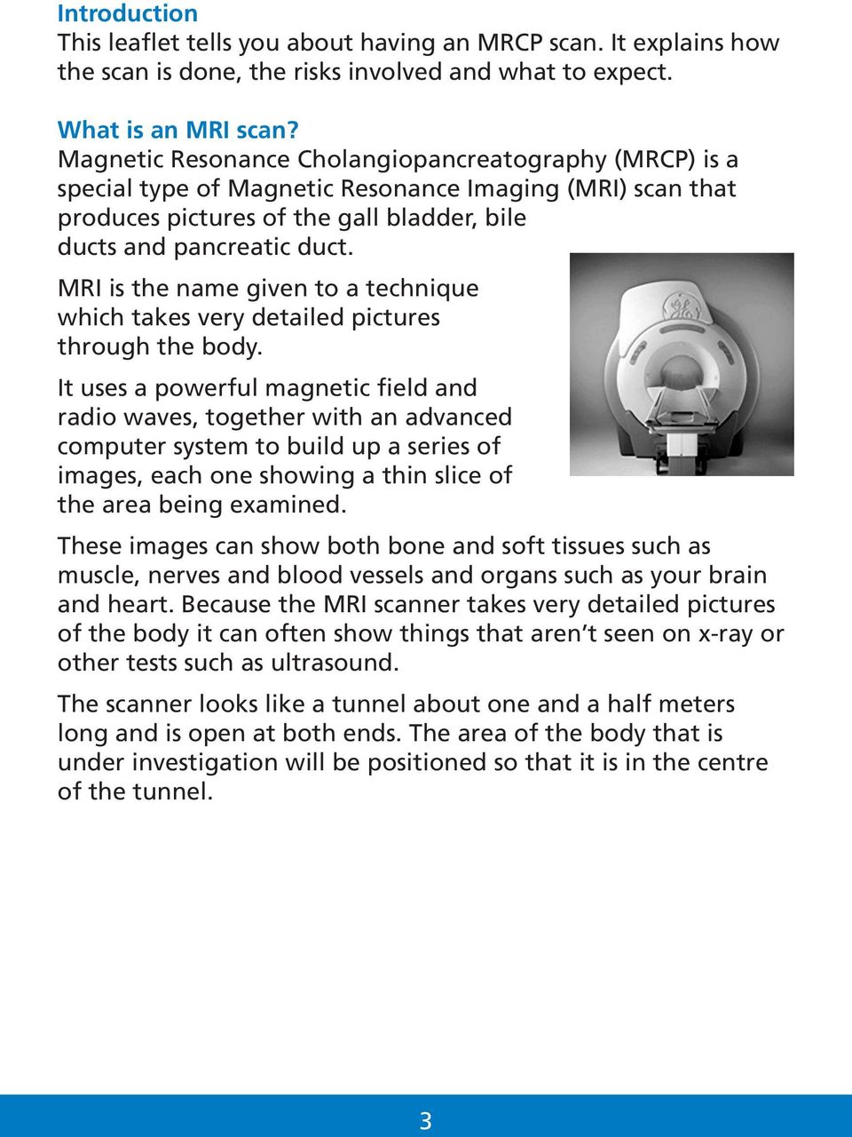 MRI is the name given to a technique which takes very detailed pictures through the body.