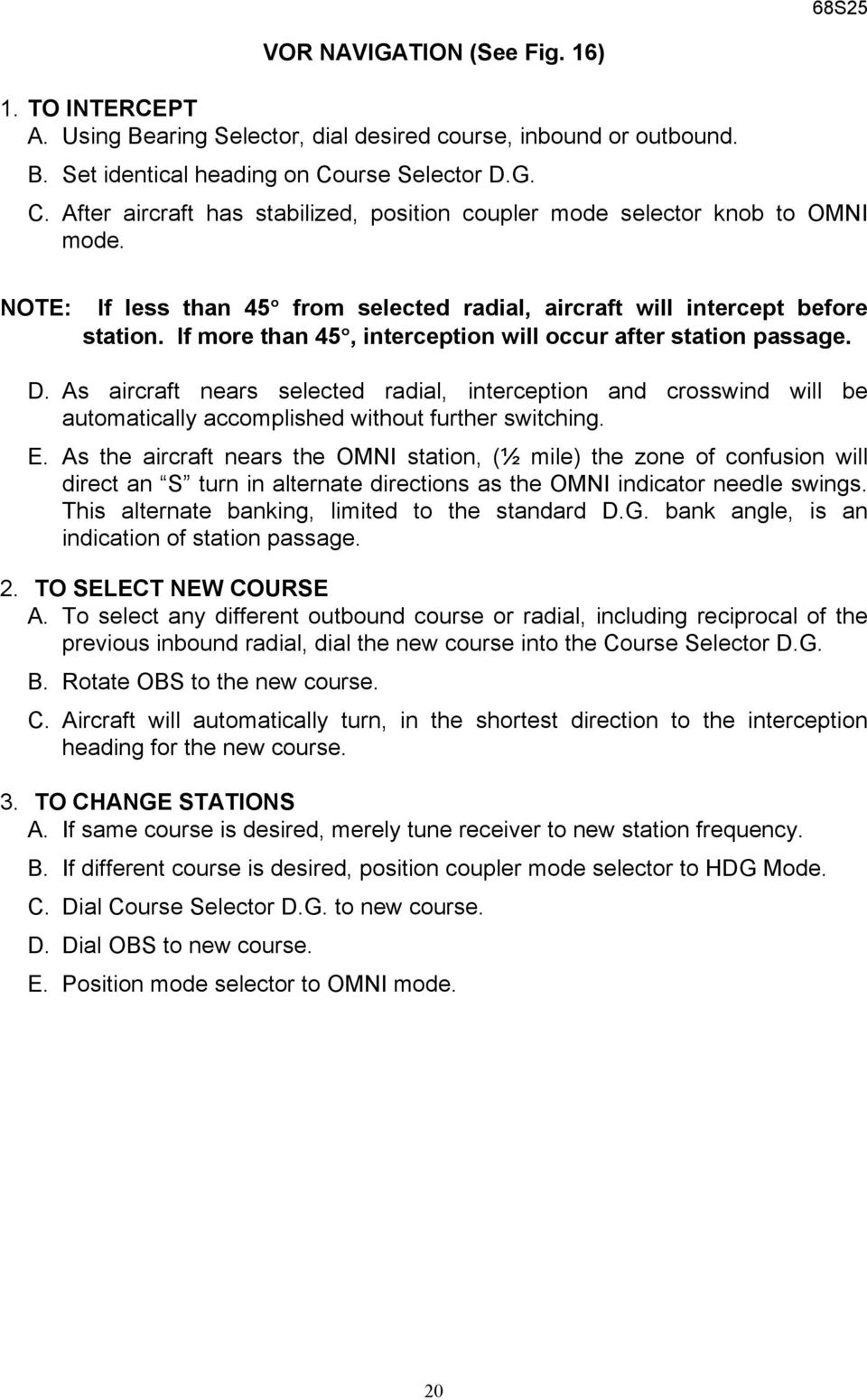If more than 45, interception will occur after station passage. D. As aircraft nears selected radial, interception and crosswind will be automatically accomplished without further switching. E.